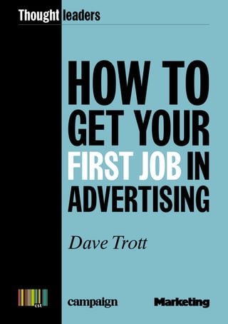 Thought leaders




         How To
         geT your
         firsT job in
         adverTising
         Dave Trott
 