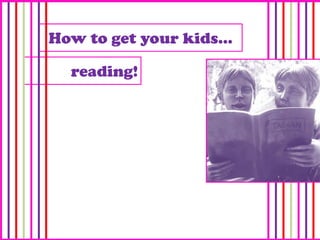 How to get your kids…

  reading!
 