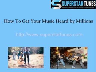 How To Get Your Music Heard by Millions
http://www.superstartunes.com
 