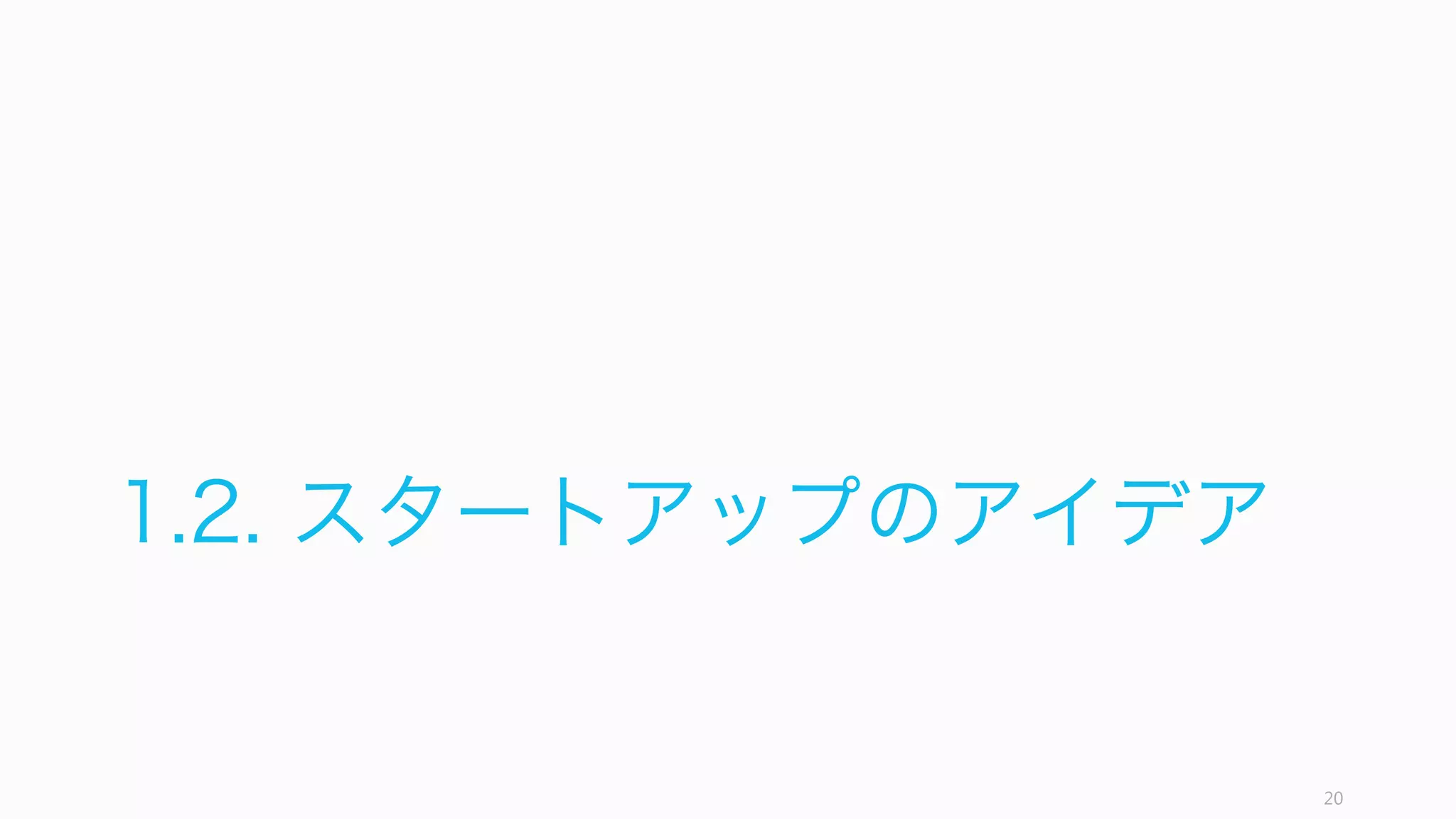 良いアイデアを得るためには、課題、ソリューション、タイミングについて検証すべきで
あると言える。
ただしこれらの良いアイデアの要素は、スタートアップに限らず、大企業も含むどの企業
のアイデアにとっても当てはまる、良いアイデアの構成要素でしかない。我々は大企業で
はなく、スタートアップにとって最良のアイデアを求める必要がある。次の項目では、ス
タートアップのアイデアが満たすべき要素について話す。
20
まとめ：良いアイデア
顧客の課題 課題の解決策 タイミング
アイデア
 