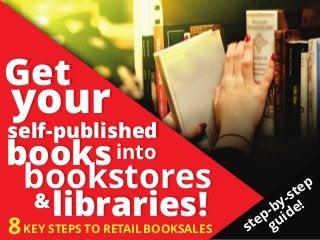 Get
your
self-published
booksinto
bookstores
&libraries!
Get
your
self-published
booksinto
bookstores
&libraries!
8KEY STEPS TO RETAILBOOKSALES step-by-step
guide!
 