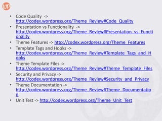 • Code Quality ->
  http://codex.wordpress.org/Theme_Review#Code_Quality
• Presentation vs Functionality ->
  http://codex...