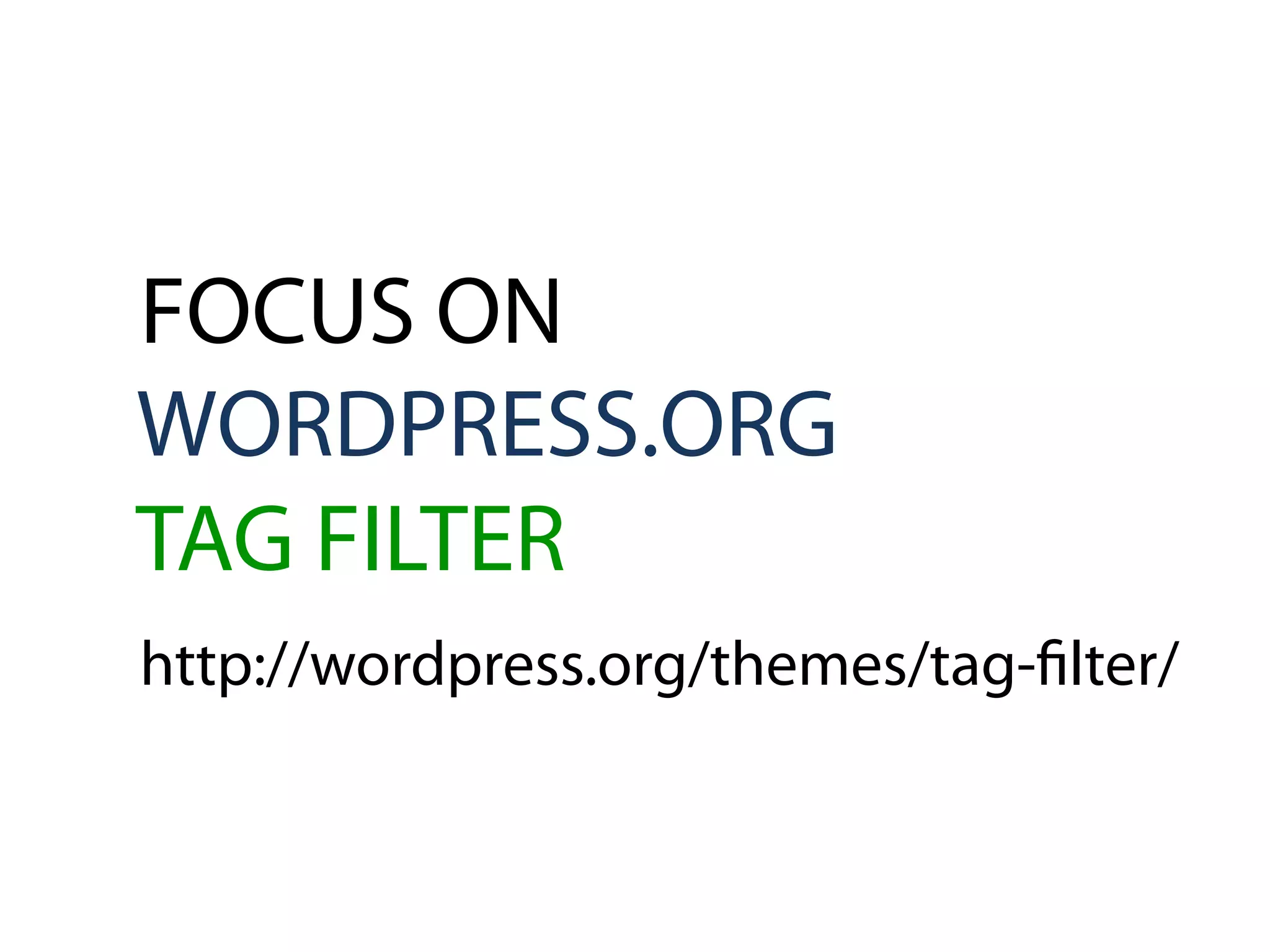 FOCUS ON
WORDPRESS.ORG
TAG FILTER
http://wordpress.org/themes/tag-filter/