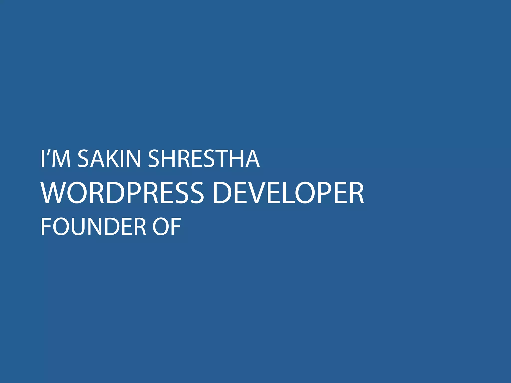 I’M SAKIN SHRESTHA
WORDPRESS DEVELOPER
FOUNDER OF