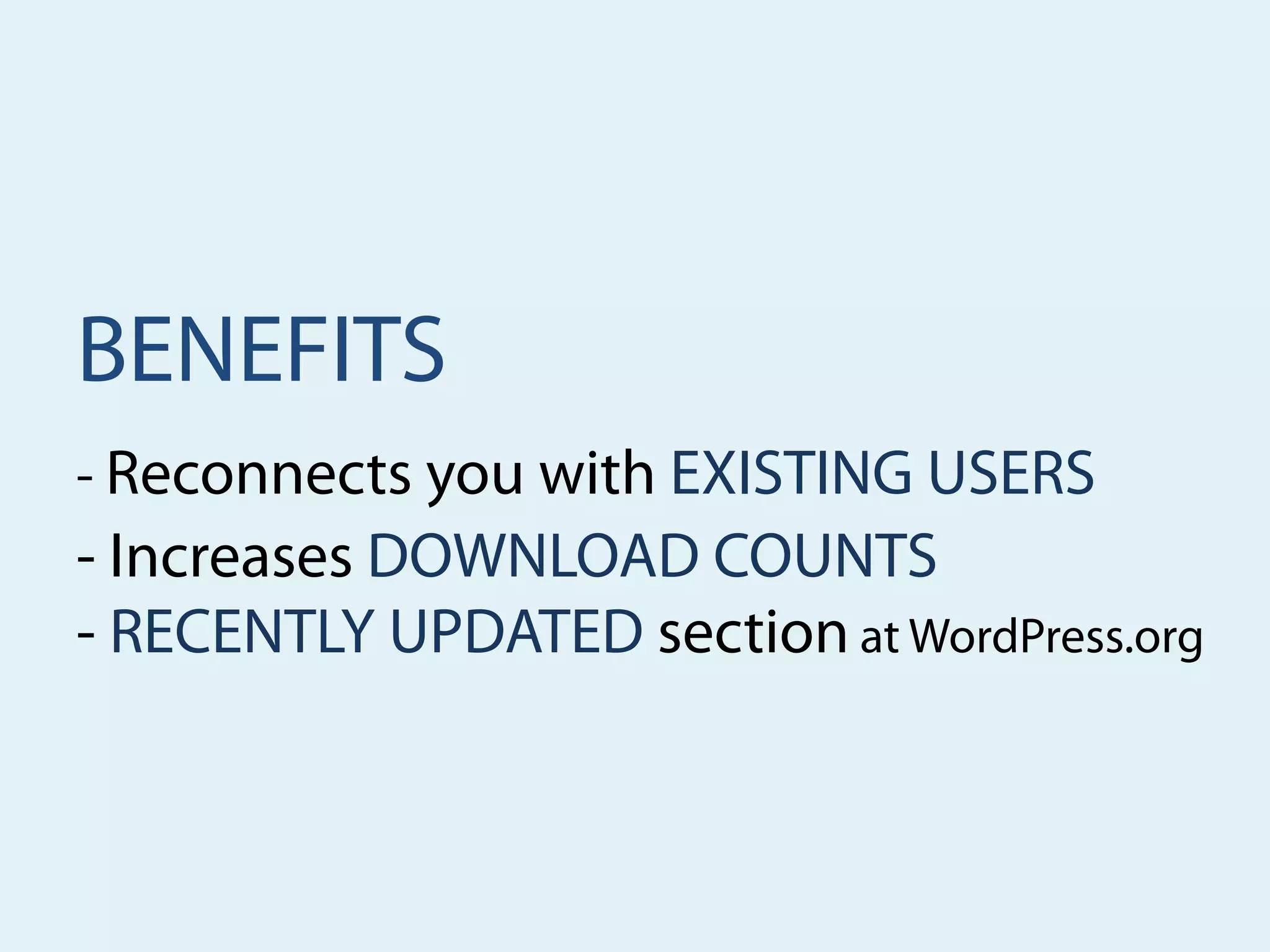 BENEFITS
- Reconnects you with EXISTING USERS
- Increases DOWNLOAD COUNTS
- RECENTLY UPDATED section at WordPress.org