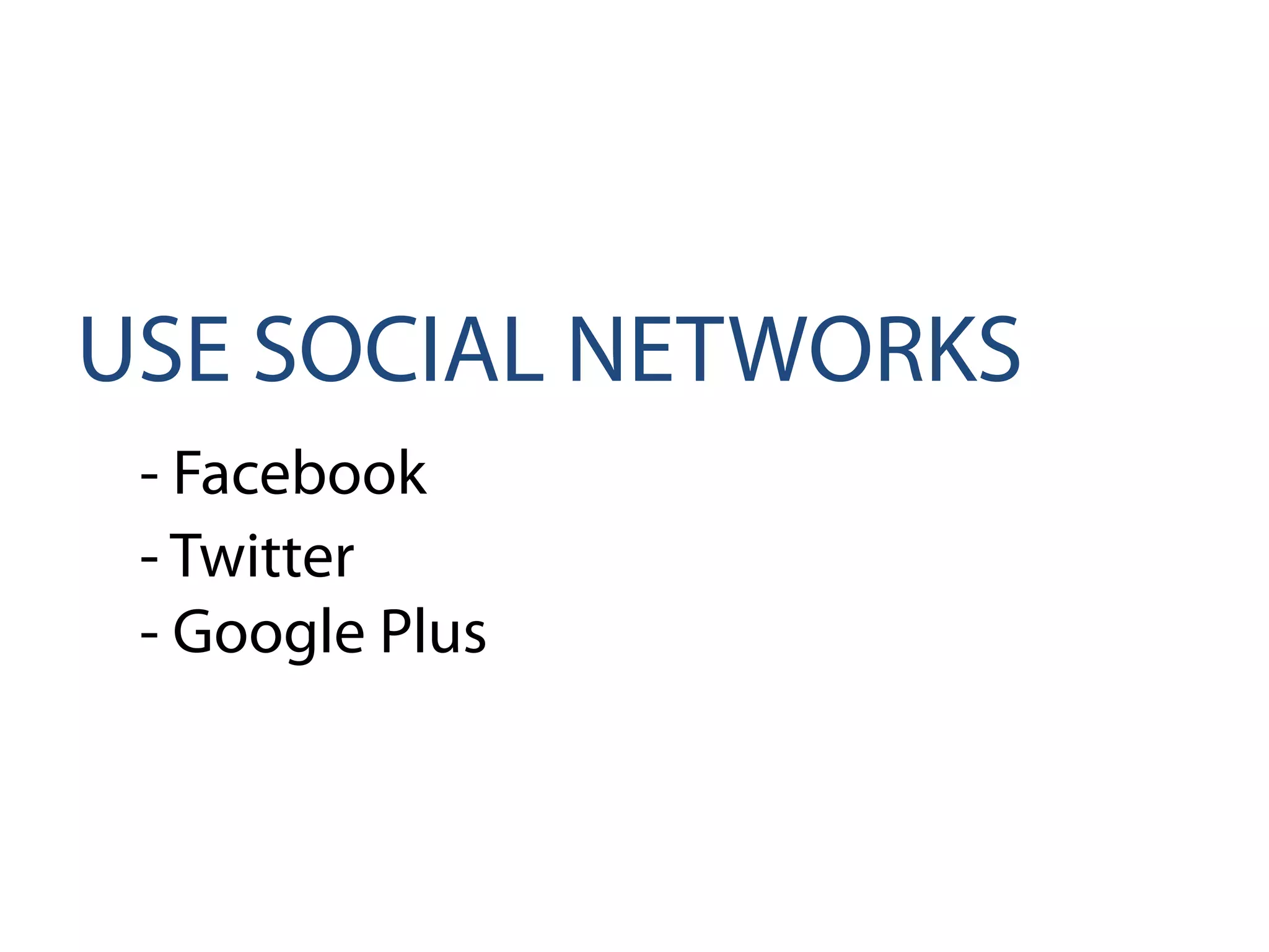 USE SOCIAL NETWORKS
- Facebook
- Twitter
- Google Plus