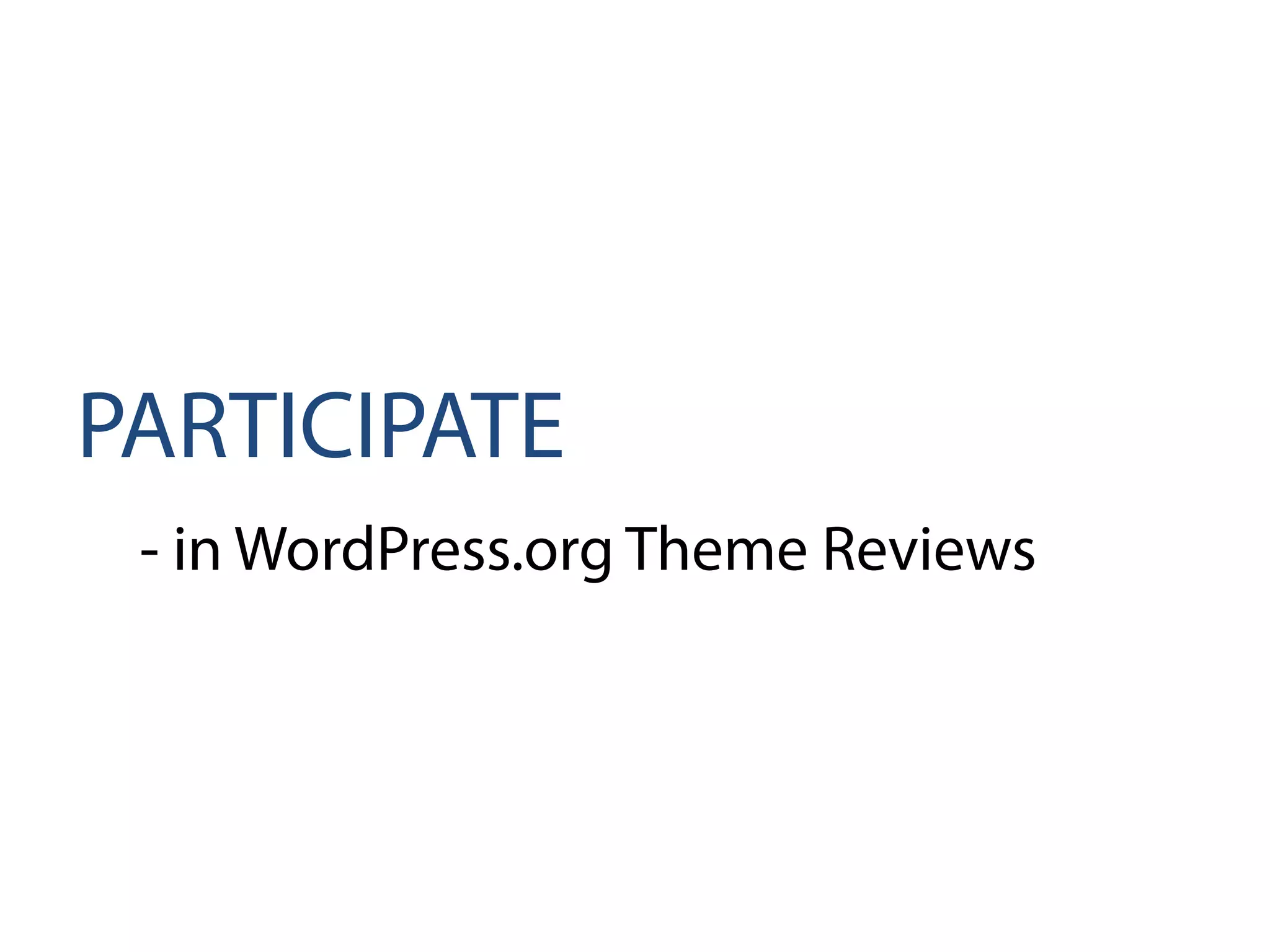 PARTICIPATE
- in WordPress.org Theme Reviews