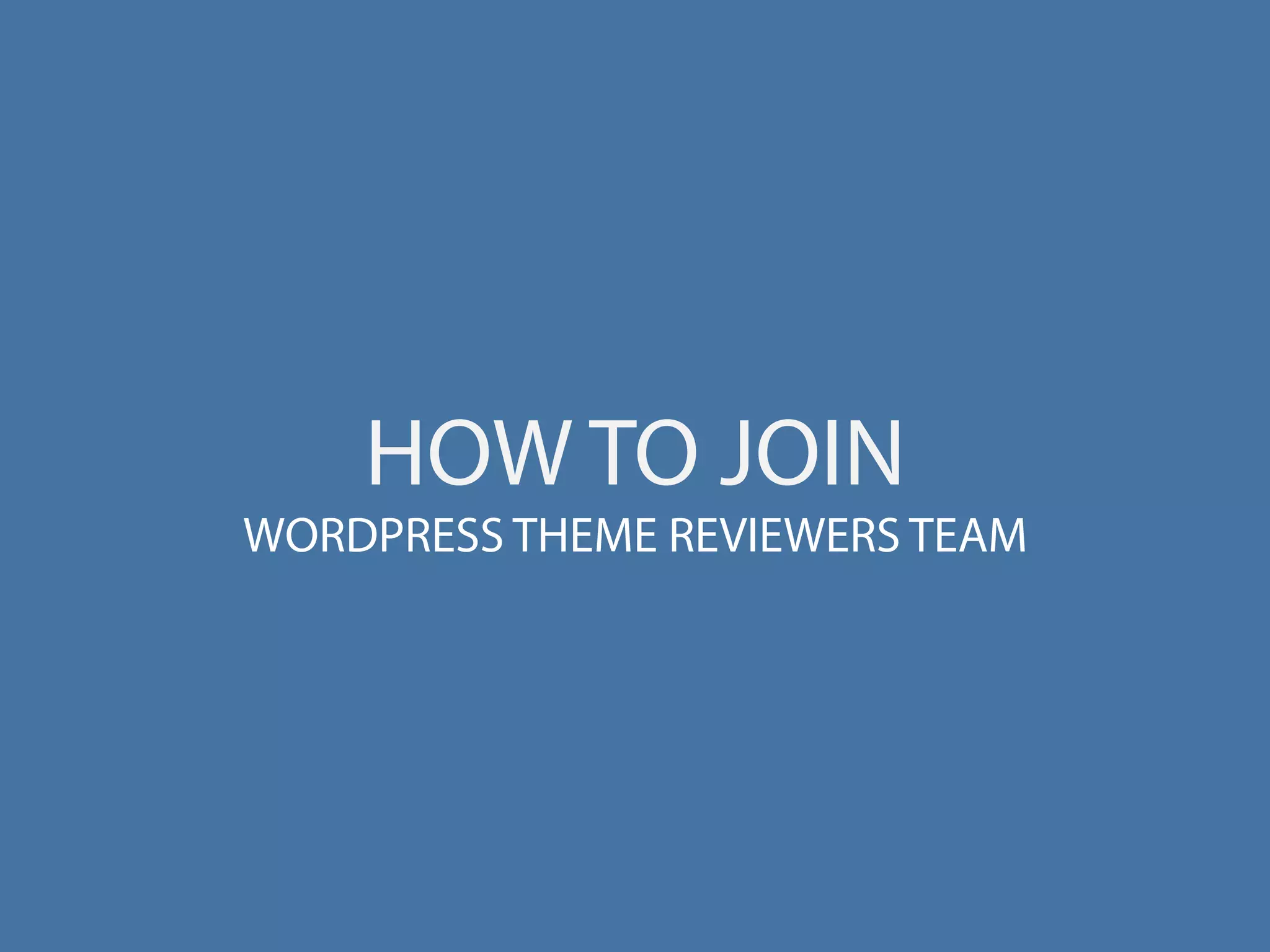 HOW TO JOIN
WORDPRESS THEME REVIEWERS TEAM