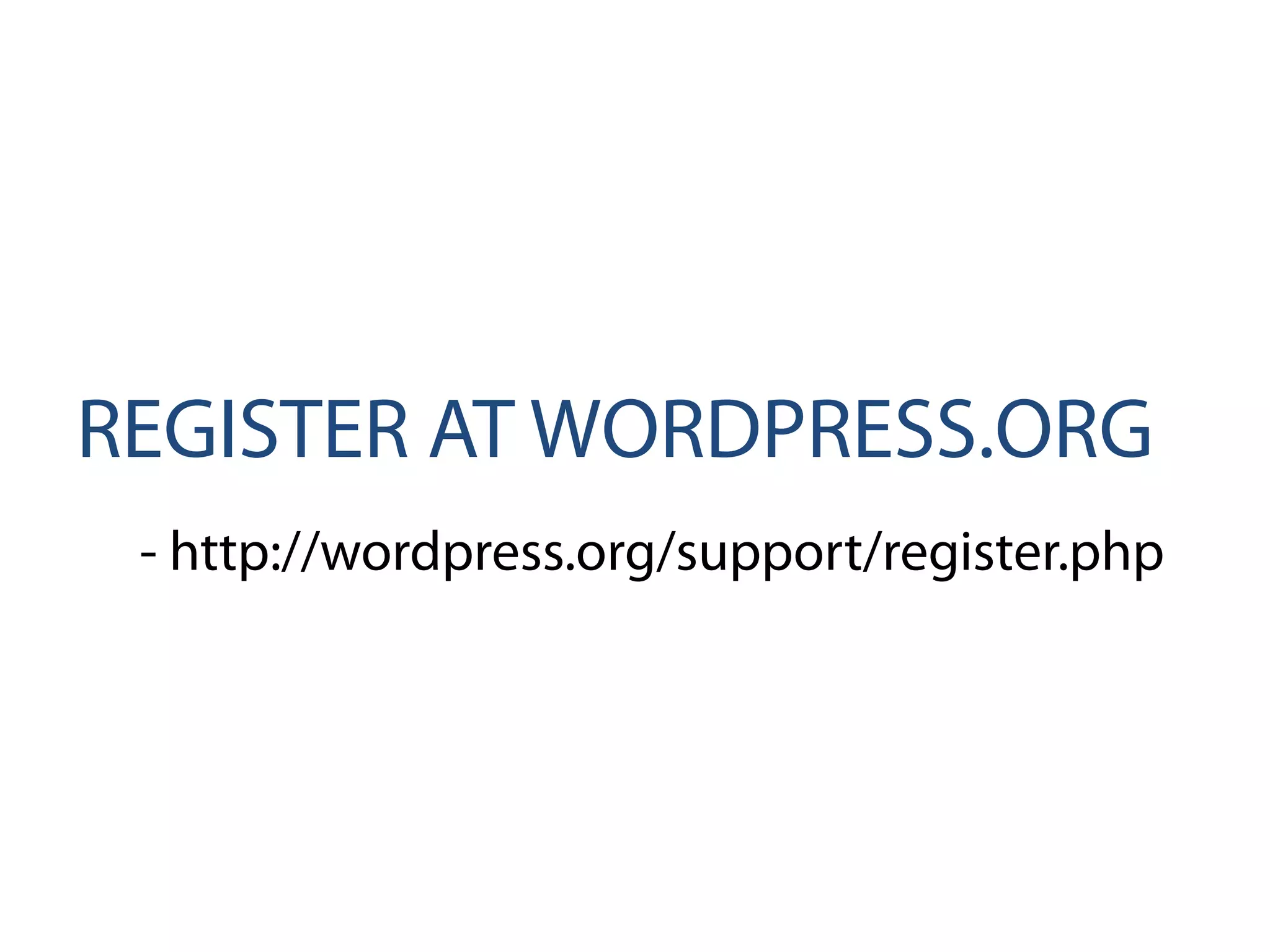 REGISTER AT WORDPRESS.ORG
- http://wordpress.org/support/register.php