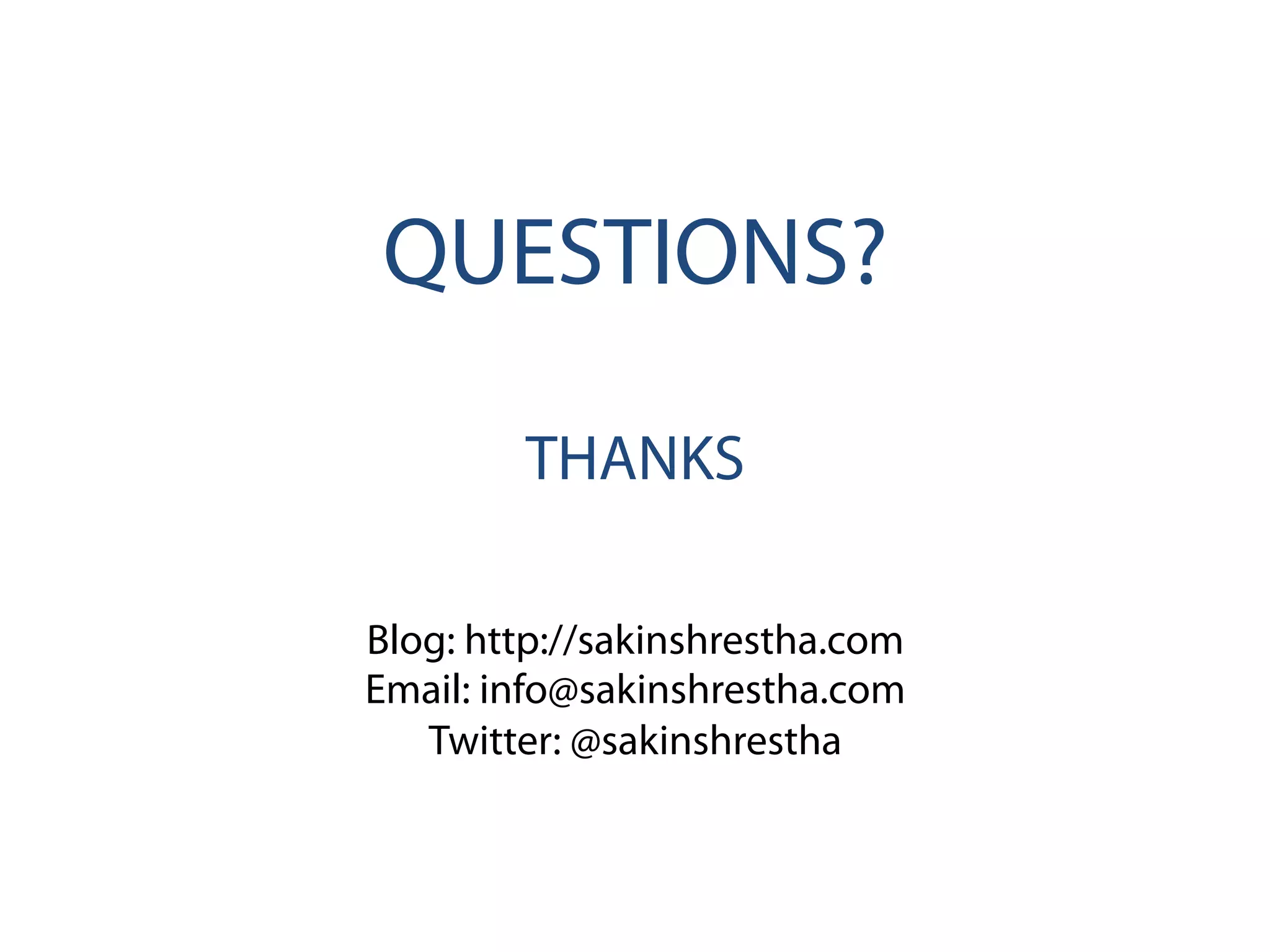 QUESTIONS?
THANKS
Blog: http://sakinshrestha.com
Email: info@sakinshrestha.com
Twitter: @sakinshrestha