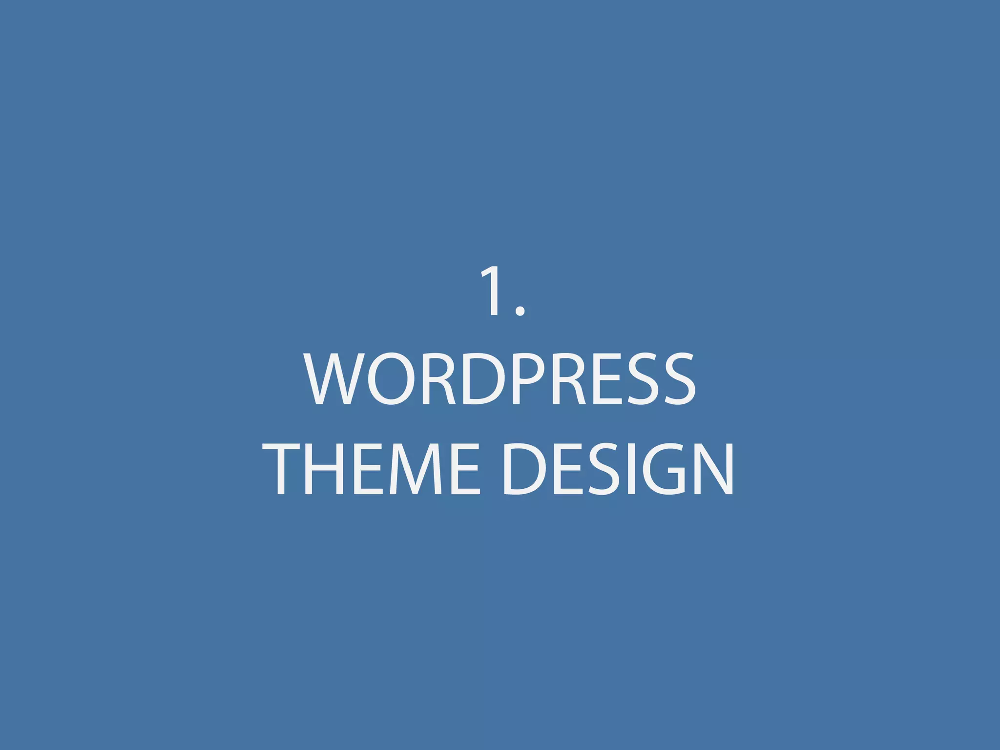 1.
WORDPRESS
THEME DESIGN