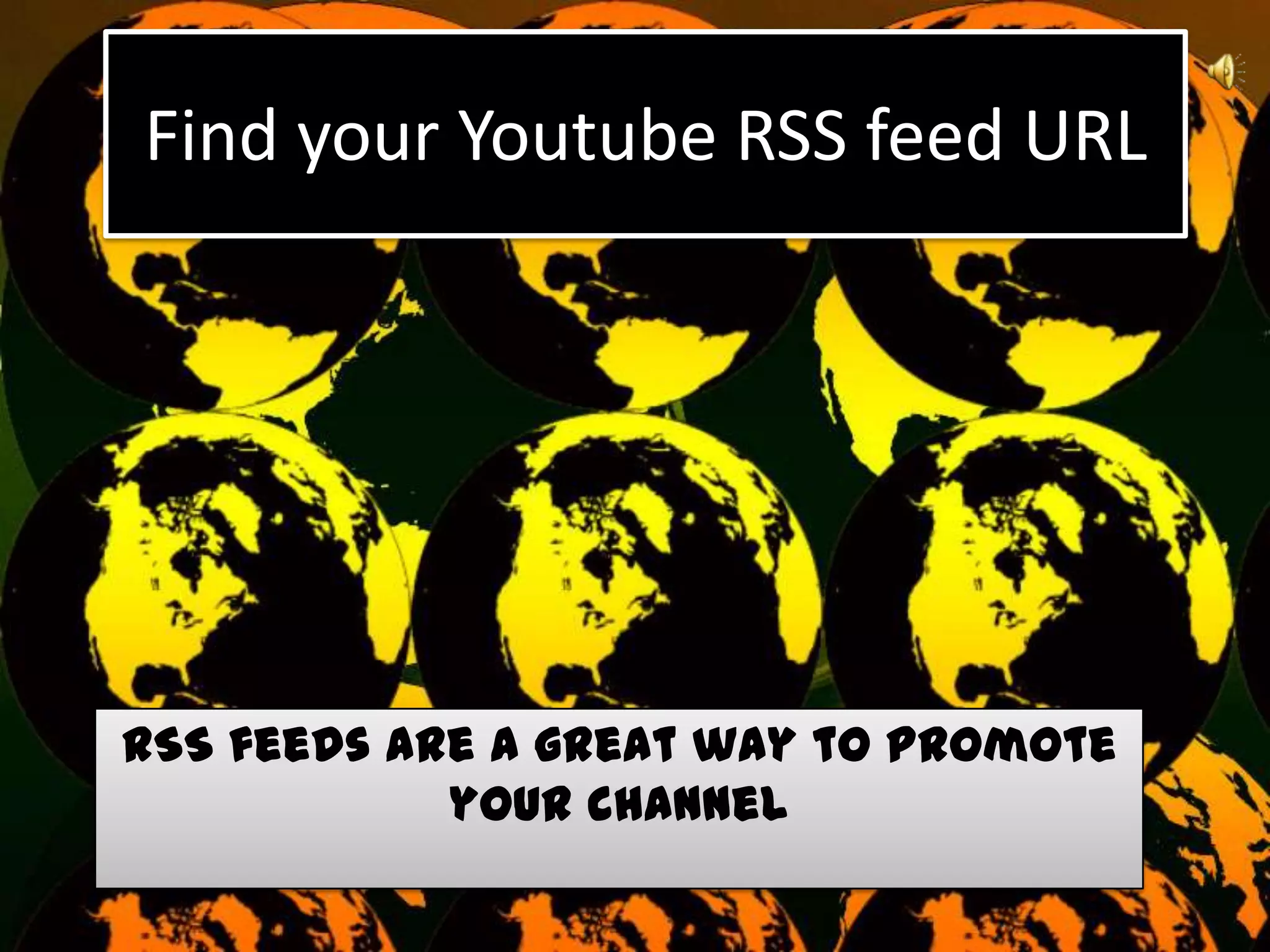 Find your Youtube RSS feed URL
RSS feeds are a great way to promote
your channel