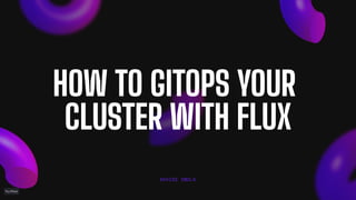 HOW TO GITOPS YOUR
CLUSTER WITH FLUX
DAVIDE IMOLA
 