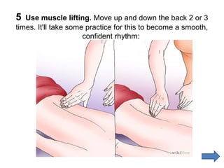 5

Use muscle lifting. Move up and down the back 2 or 3
times. It'll take some practice for this to become a smooth,
confident rhythm:

 