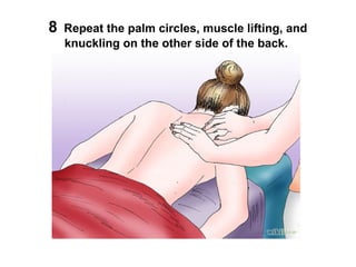 8

Repeat the palm circles, muscle lifting, and
knuckling on the other side of the back.

 