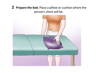 2

Prepare the bed. Place a pillow or cushion where the
person's chest will be.

 