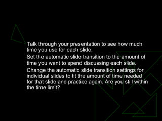 Timing - Practicing Your Presentation,  <ul><ul><li>Talk through your presentation to see how much time you use for each s...