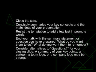 CONCLUSION <ul><ul><li>Close the sale.  </li></ul></ul><ul><ul><li>Concisely summarize your key concepts and the main idea...