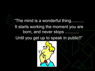 <ul><li>“The mind is a wonderful thing……… </li></ul><ul><li>It starts working the moment you are born, and never stops ………...