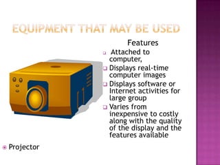 Equipment that may be usedFeaturesAttached to  computer, 