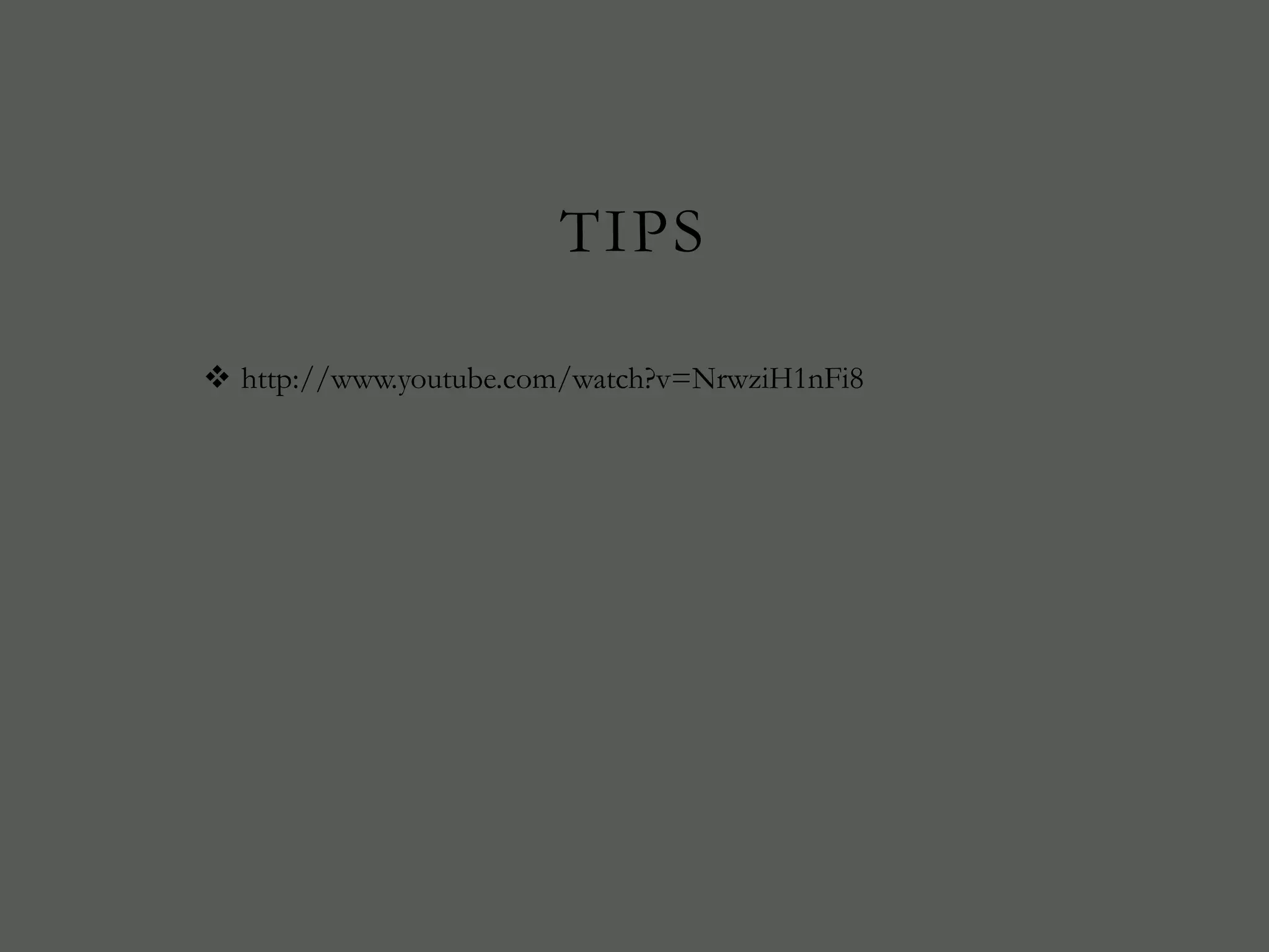 TIPS

 http://www.youtube.com/watch?v=NrwziH1nFi8
 