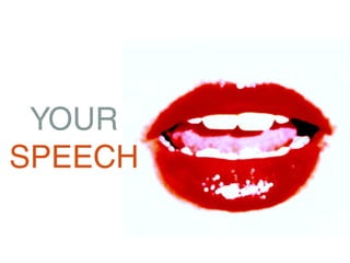 YOUR
SPEECH
 