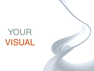 YOUR
VISUAL
 