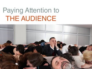 Paying Attention to
 THE AUDIENCE
 