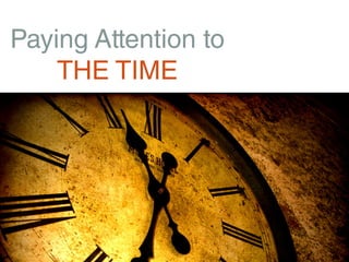 Paying Attention to
    THE TIME
 