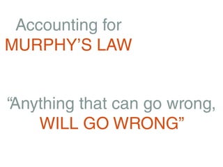 Accounting for
MURPHY’S LAW


“Anything that can go wrong,
    WILL GO WRONG”
 