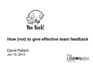 How (not) to give effective team feedback

David Patient
Jan 15, 2013
 