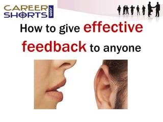 How to give effective
feedback to anyone
 