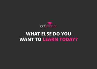 WHAT ELSE DO YOU
WANT TO LEARN TODAY?
 