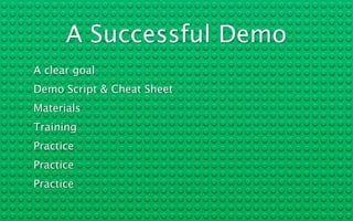 A Successful Demo
A clear goal
Demo Script & Cheat Sheet
Materials
Training
Practice
Practice
Practice
 