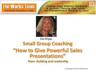 Dee Briggs<br />Small Group Coaching<br />“How to Give Powerful Sales Presentations”<br />Team  Building and Leadership<br...