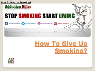 How To Give Up
Smoking?
How To Give Up Smoking?
 