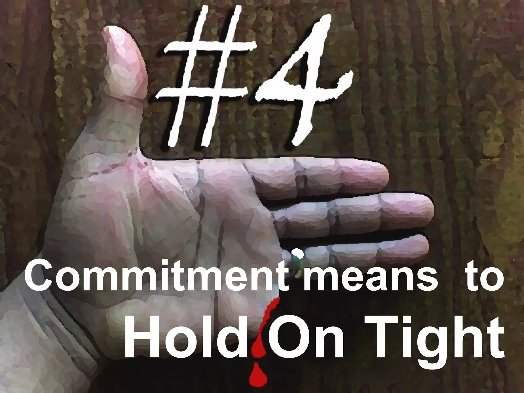 Commitment means to
Hold On Tight
 