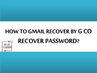 HOW TOGMAIL RECOVER BYG CO
RECOVER PASSWORD?
 