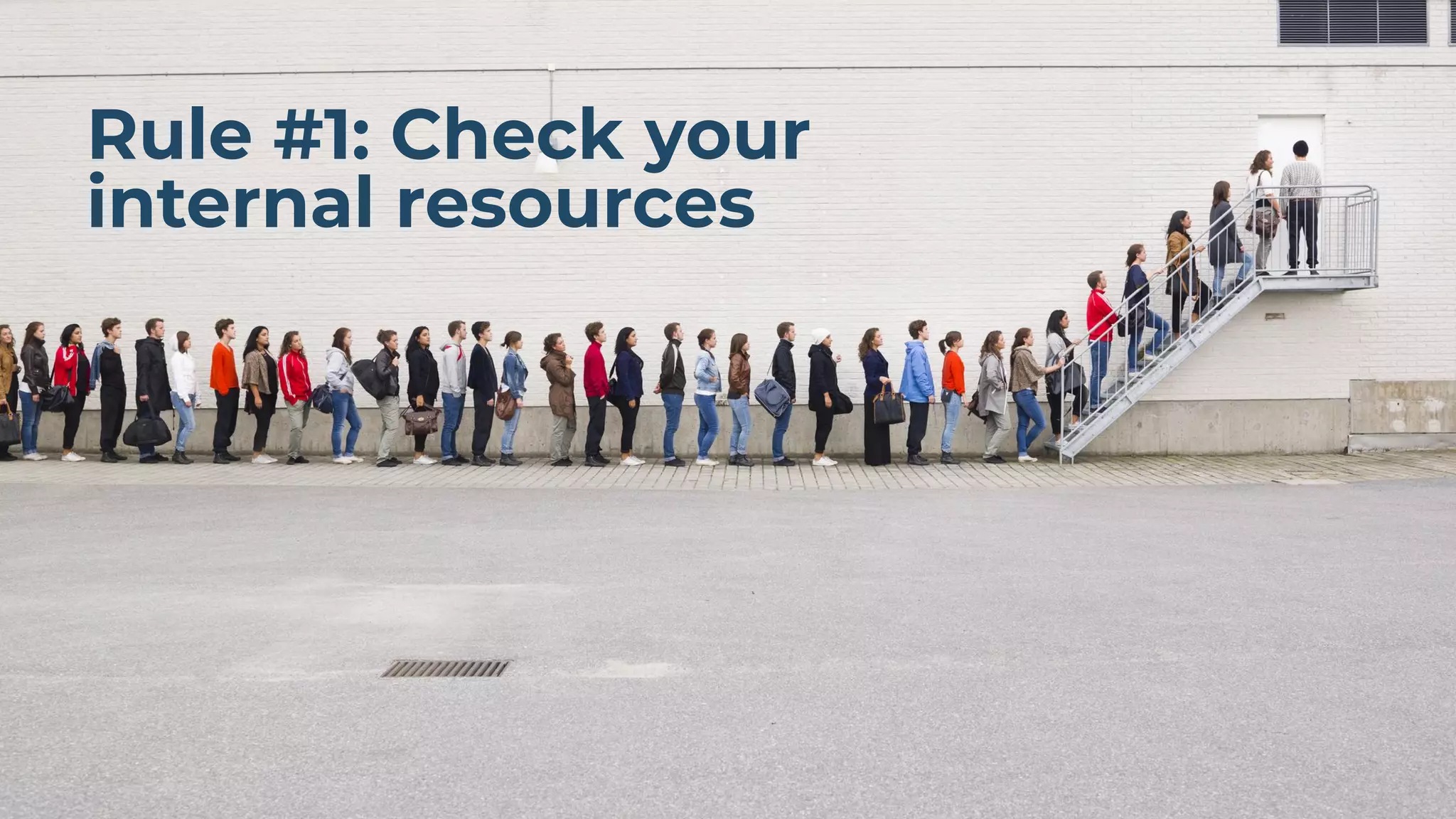 Rule #1: Check your
internal resources
 