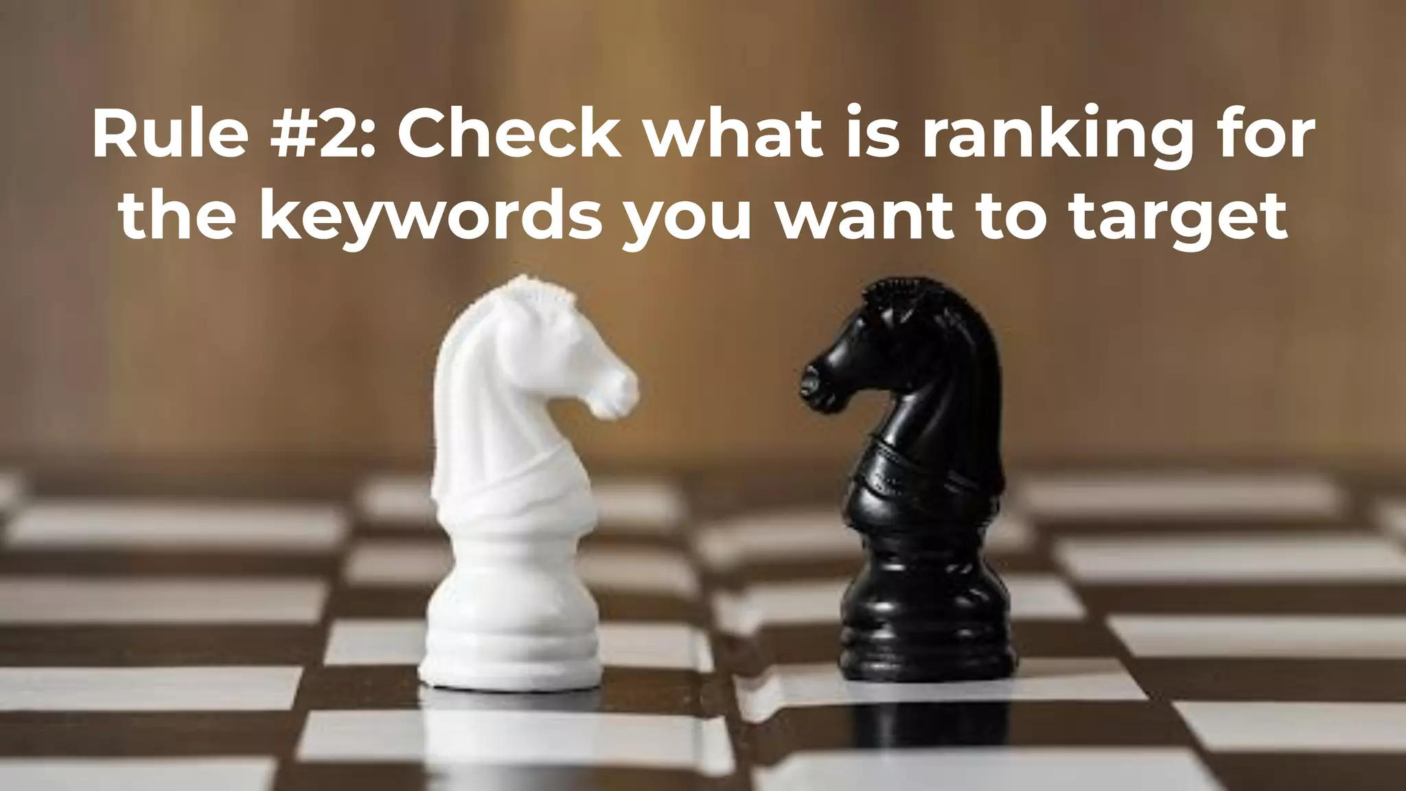 Rule #2: Check what is ranking for
the keywords you want to target
 