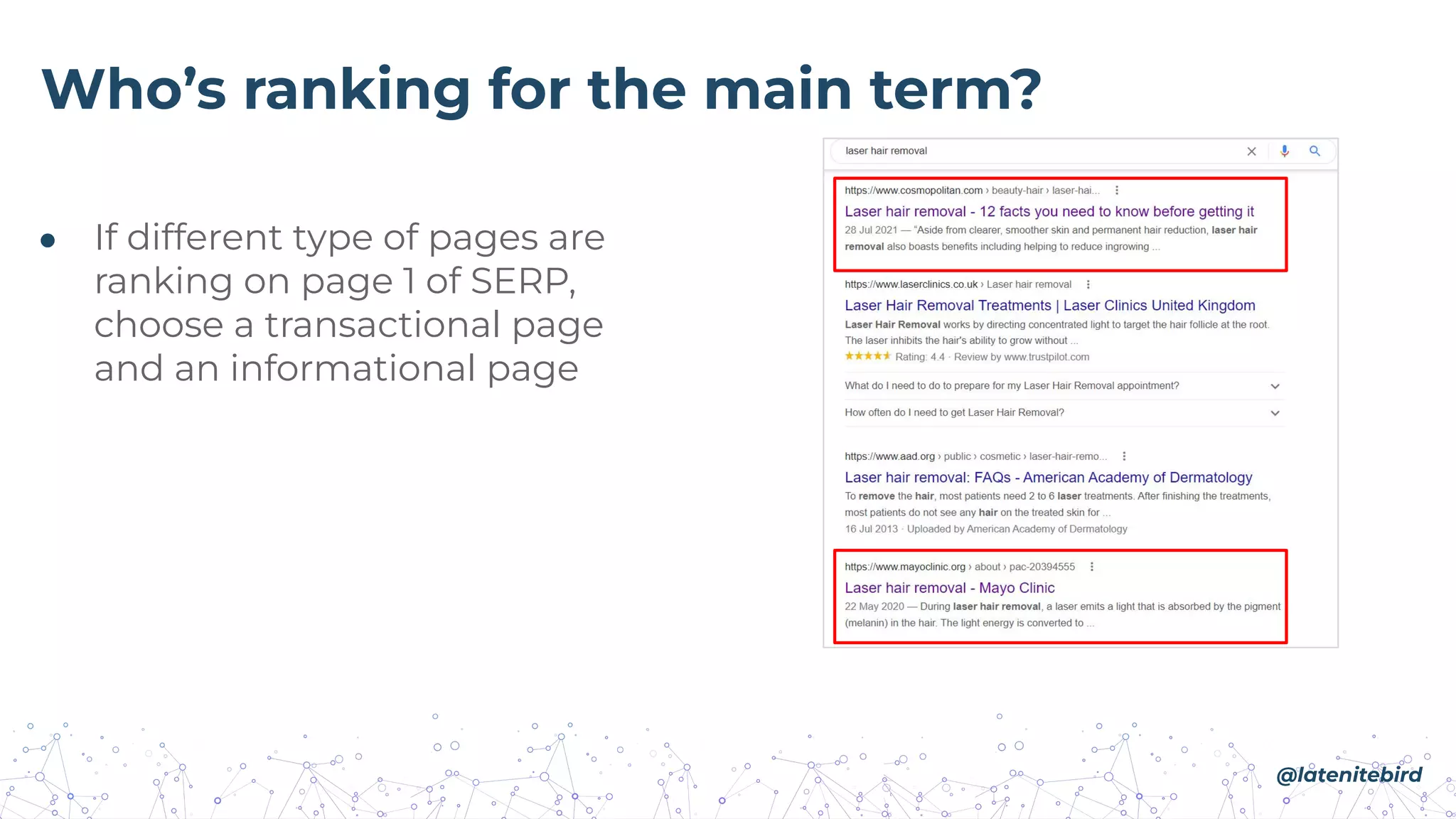 Who’s ranking for the main term?
● If different type of pages are
ranking on page 1 of SERP,
choose a transactional page
and an informational page
@latenitebird
 