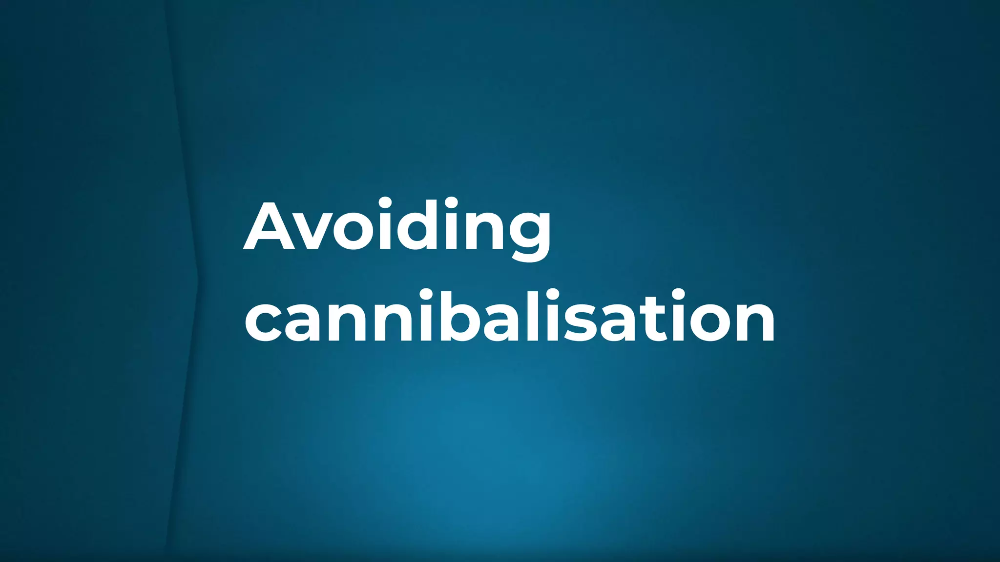 Avoiding
cannibalisation
 
