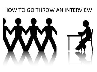 HOW TO GO THROW AN INTERVIEW 
