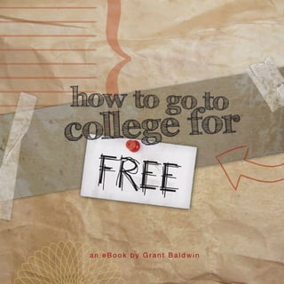 how to go to
c ollege for
  FREE

 an eBook by Grant Baldwin
 
