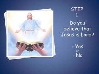 Do you
 believe that
Jesus is Lord?

    □Yes
      or

    □No
 