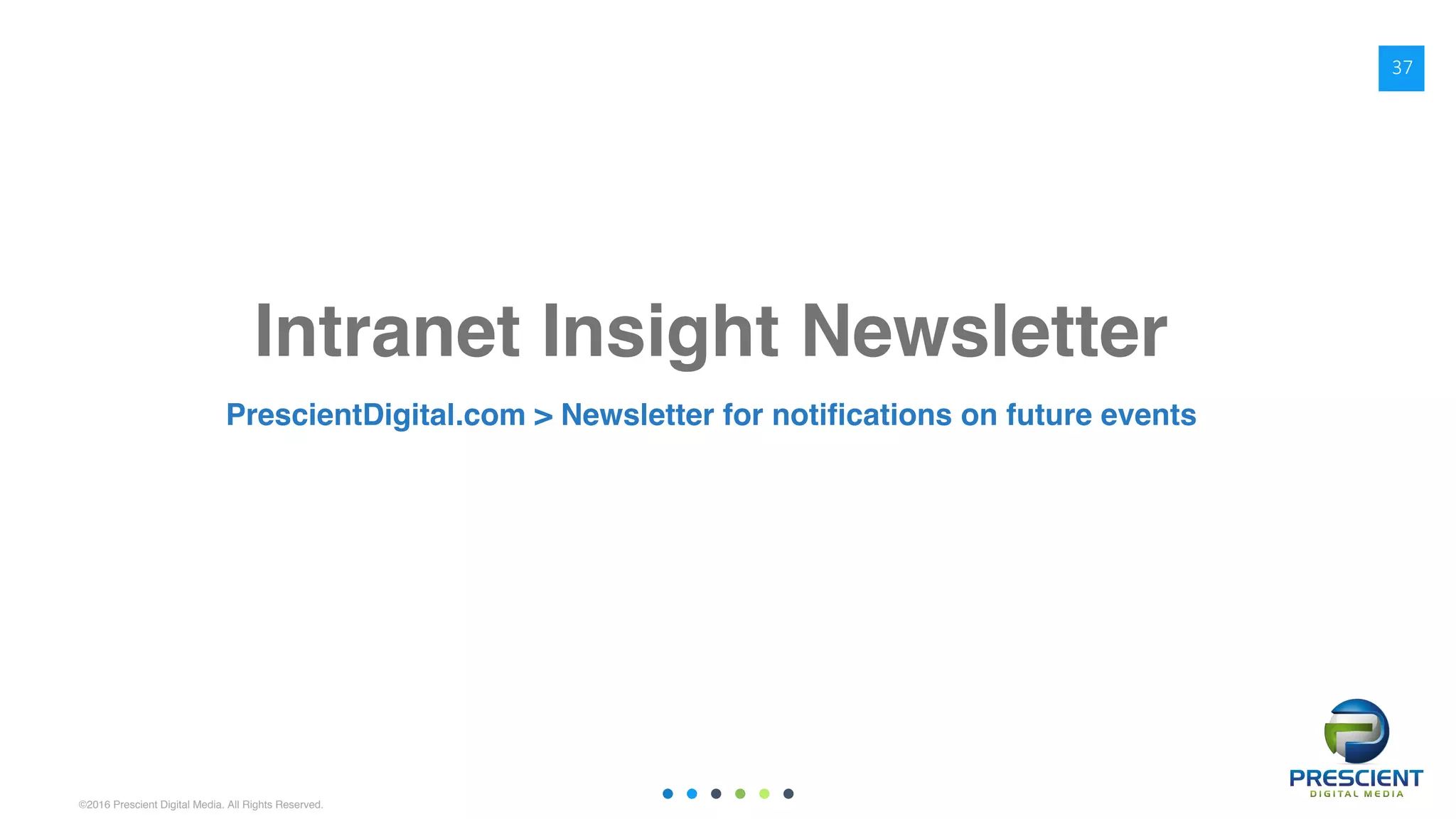 ©2016 Prescient Digital Media. All Rights Reserved.
Intranet Insight Newsletter
PrescientDigital.com > Newsletter for notifications on future events
37
 