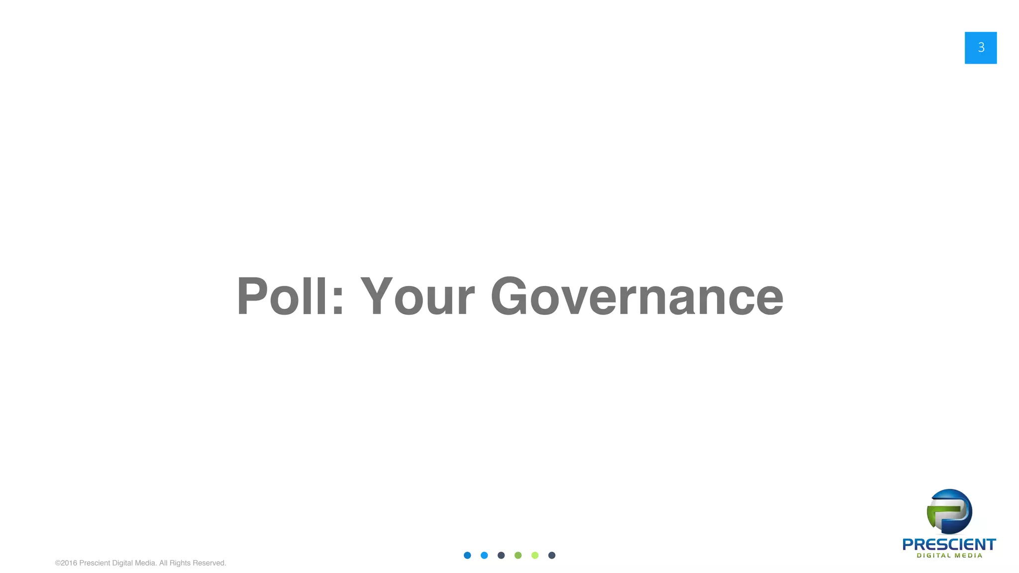 ©2016 Prescient Digital Media. All Rights Reserved.
Poll: Your Governance
3
 