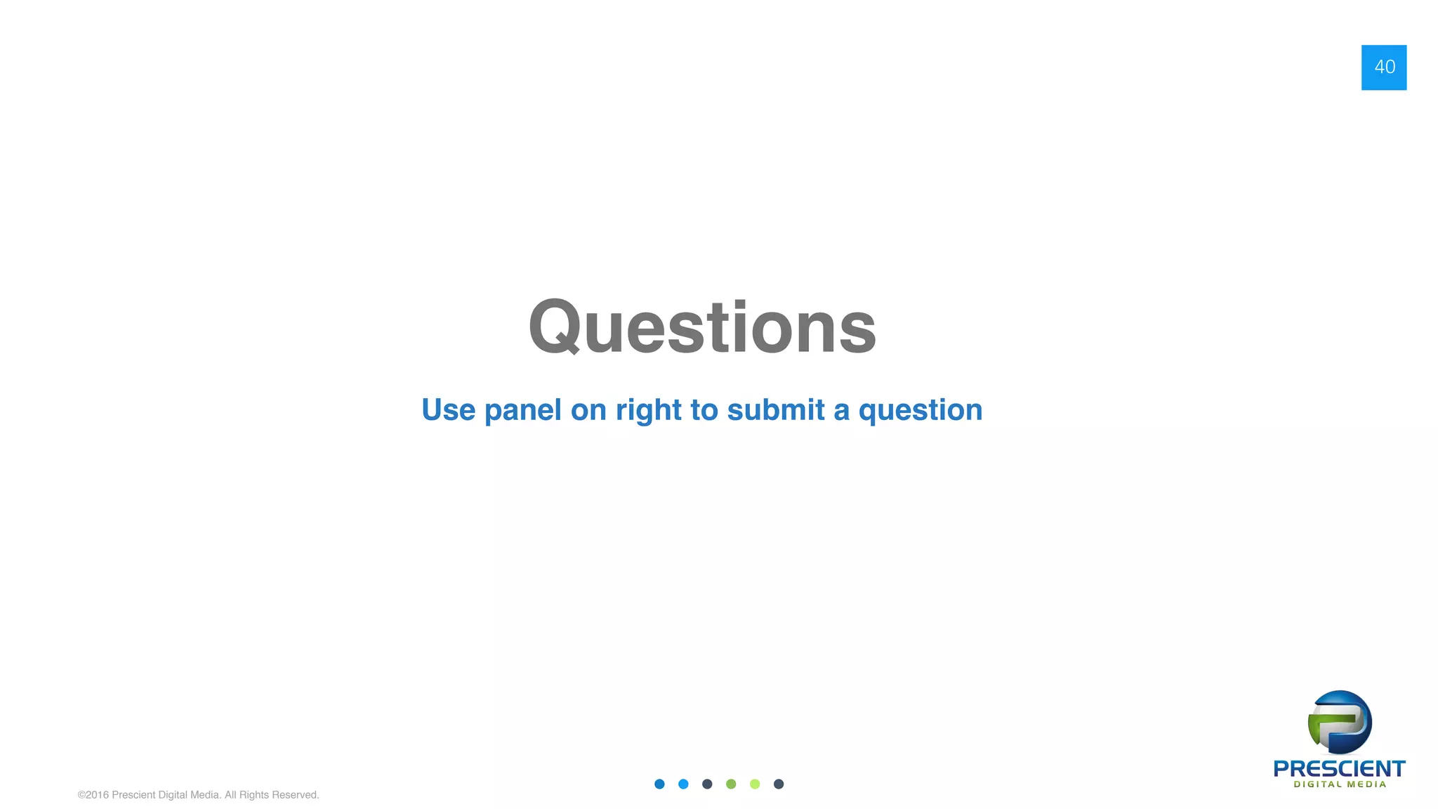 ©2016 Prescient Digital Media. All Rights Reserved.
Questions
Use panel on right to submit a question
40
 