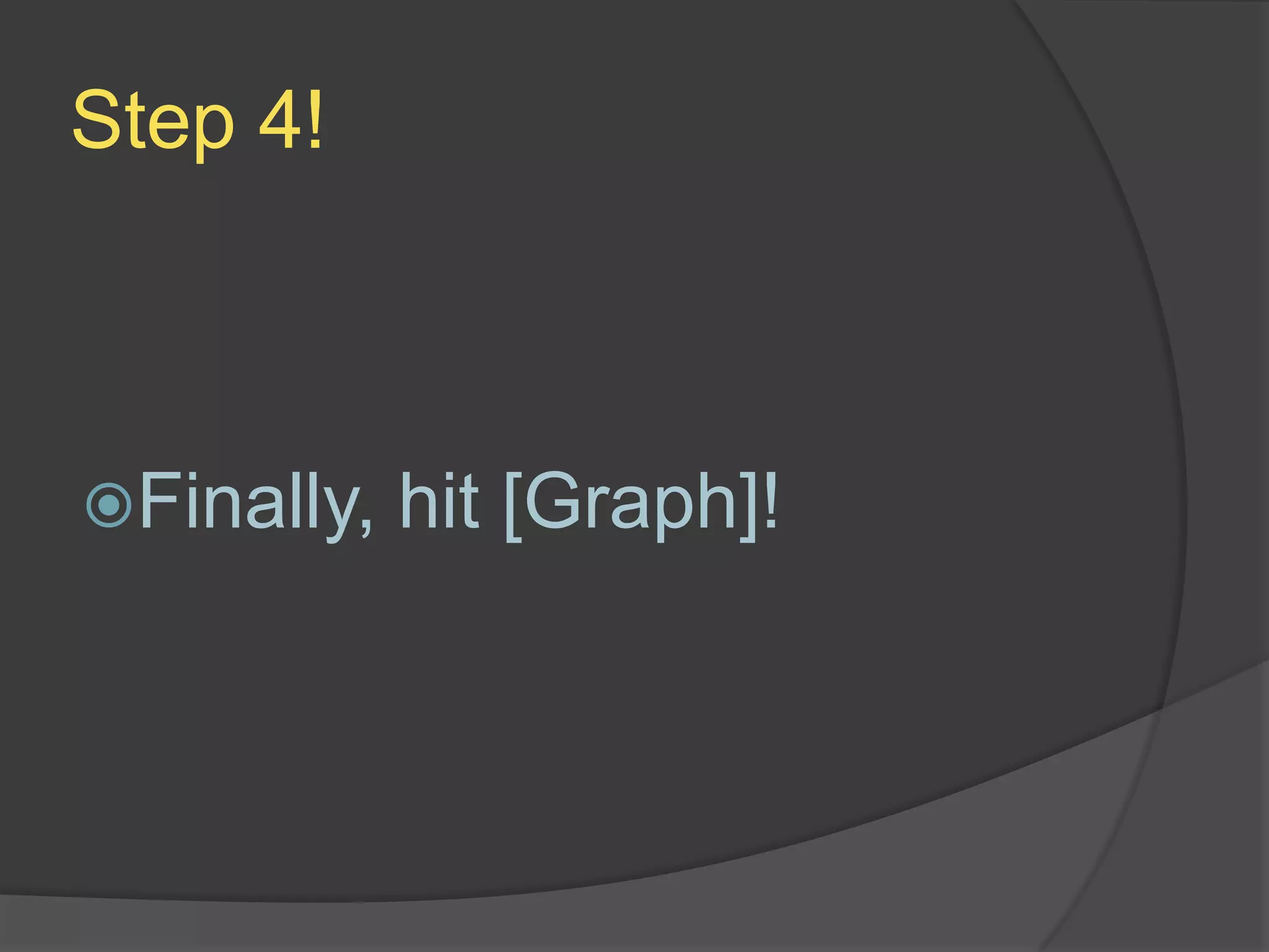 Step 4!Finally, hit [Graph]!