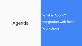 Agenda
What is Apollo?
Integration with React
Workshops
 